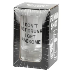 Shotteglass I Don't Get Drunk - I Get Awesome